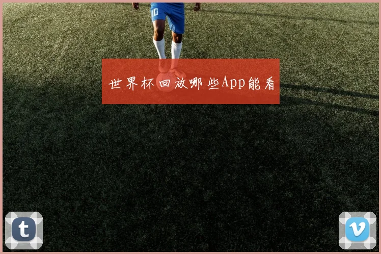 世界杯回放哪些App能看