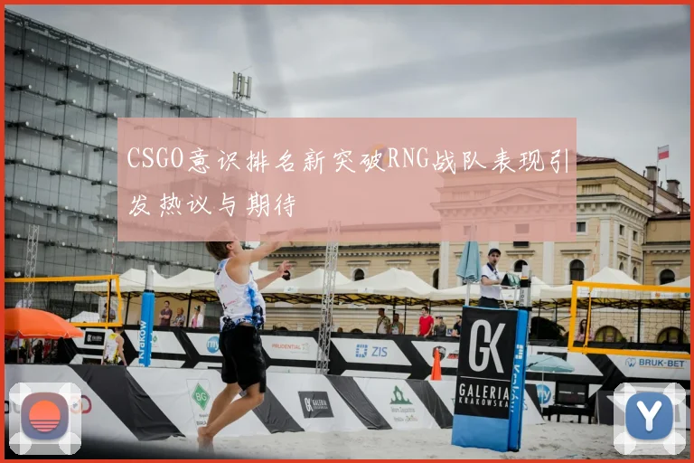 CSGO意识排名新突破RNG战队表现引发热议与期待