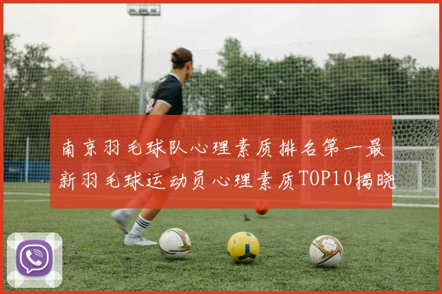 南京羽毛球队心理素质排名第一最新羽毛球运动员心理素质TOP10揭晓