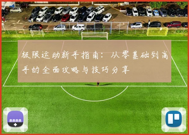 极限运动新手指南：从零基础到高手的全面攻略与技巧分享