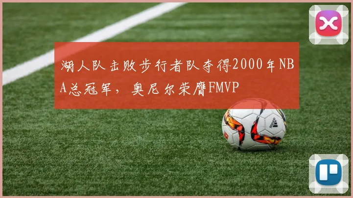 湖人队击败步行者队夺得2000年NBA总冠军，奥尼尔荣膺FMVP