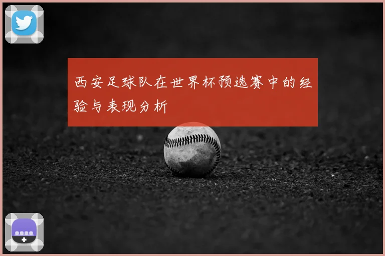 西安足球队在世界杯预选赛中的经验与表现分析