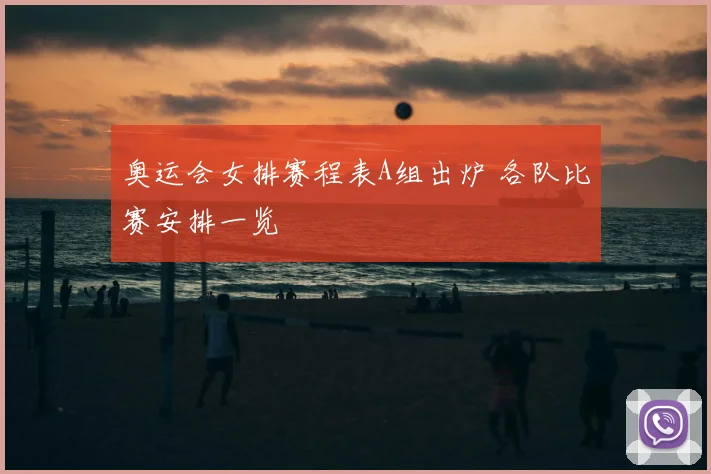 奥运会女排赛程表A组出炉 各队比赛安排一览