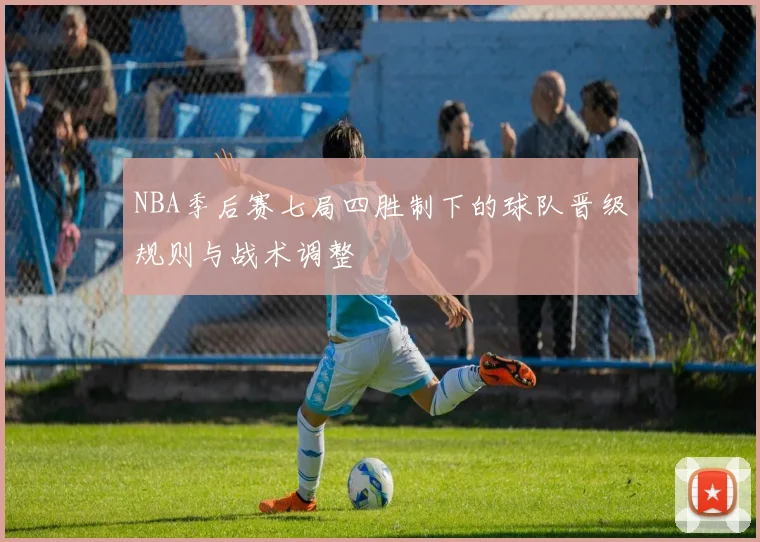 NBA季后赛七局四胜制下的球队晋级规则与战术调整