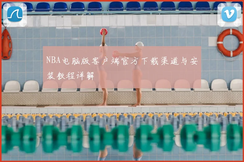 NBA电脑版客户端官方下载渠道与安装教程详解