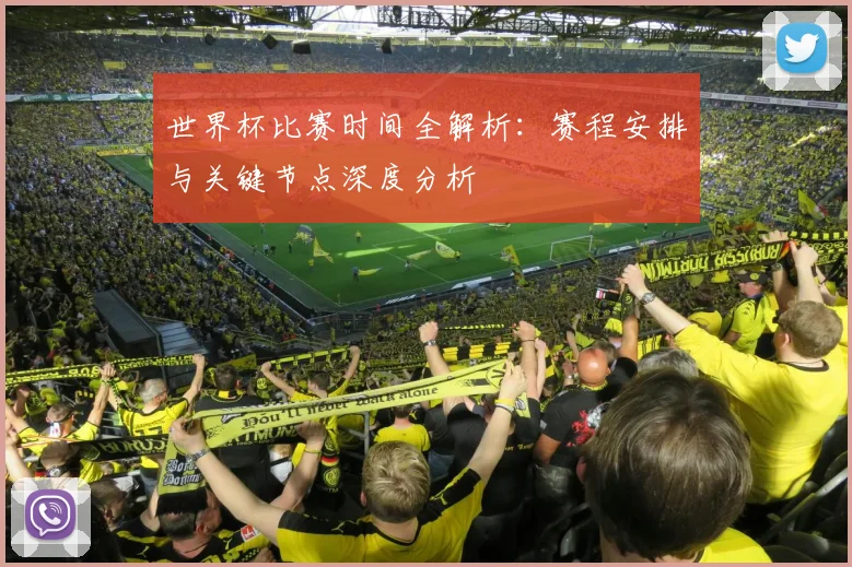 世界杯比赛时间全解析：赛程安排与关键节点深度分析