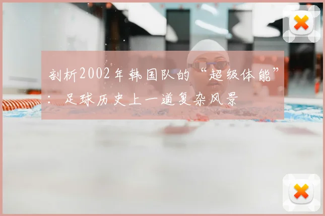 剖析2002年韩国队的“超级体能”：足球历史上一道复杂风景