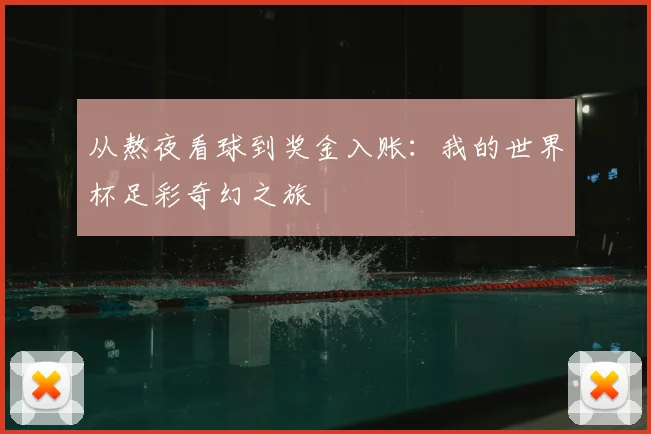 从熬夜看球到奖金入账:我的世界杯足彩奇幻之旅