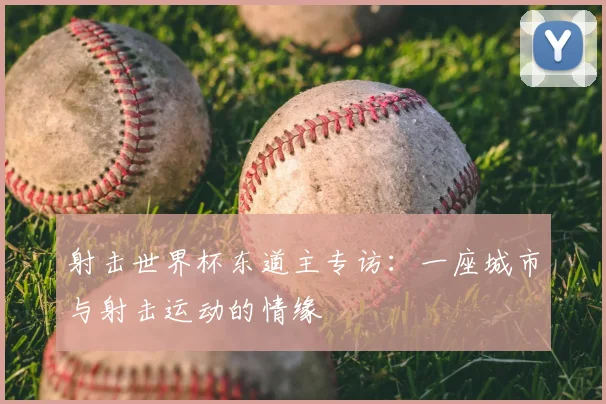 射击世界杯东道主专访:一座城市与射击运动的情缘
