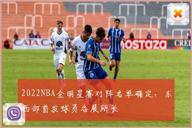 2022NBA全明星赛对阵名单确定，东西部首发球员各展所长